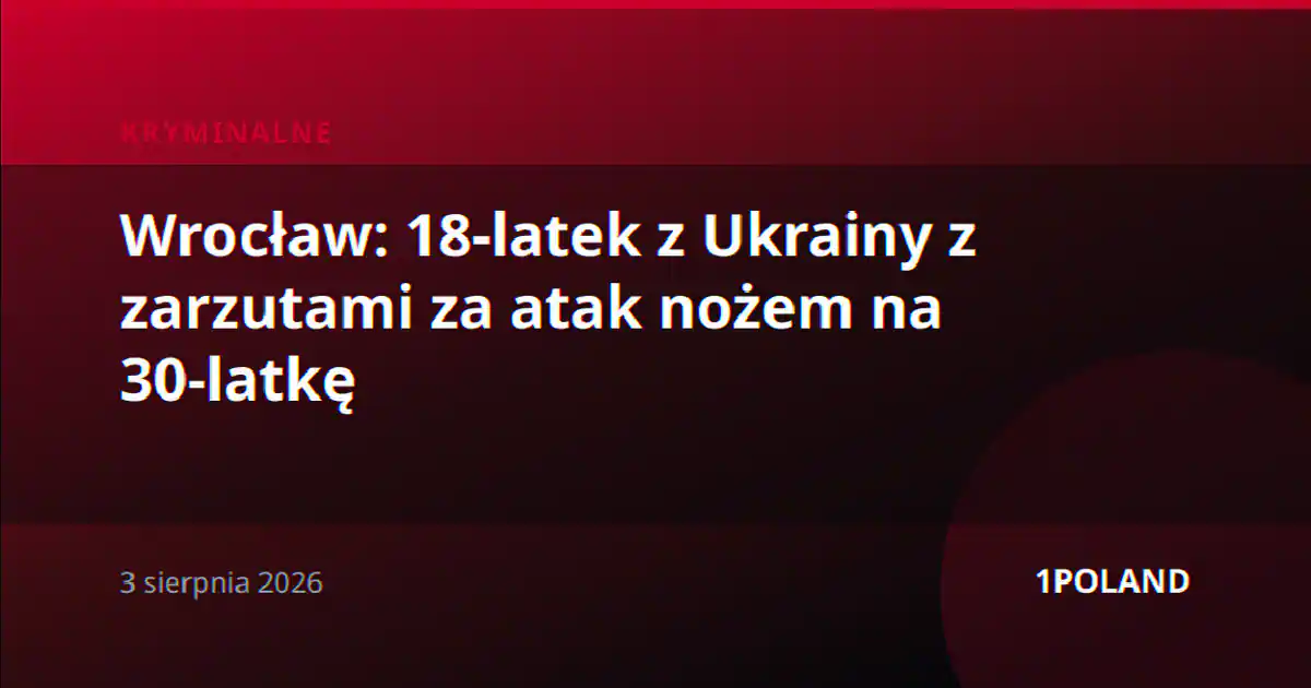 Wrocław: 18-latek z Ukrainy z zarzutami za atak nożem na 30-latkę