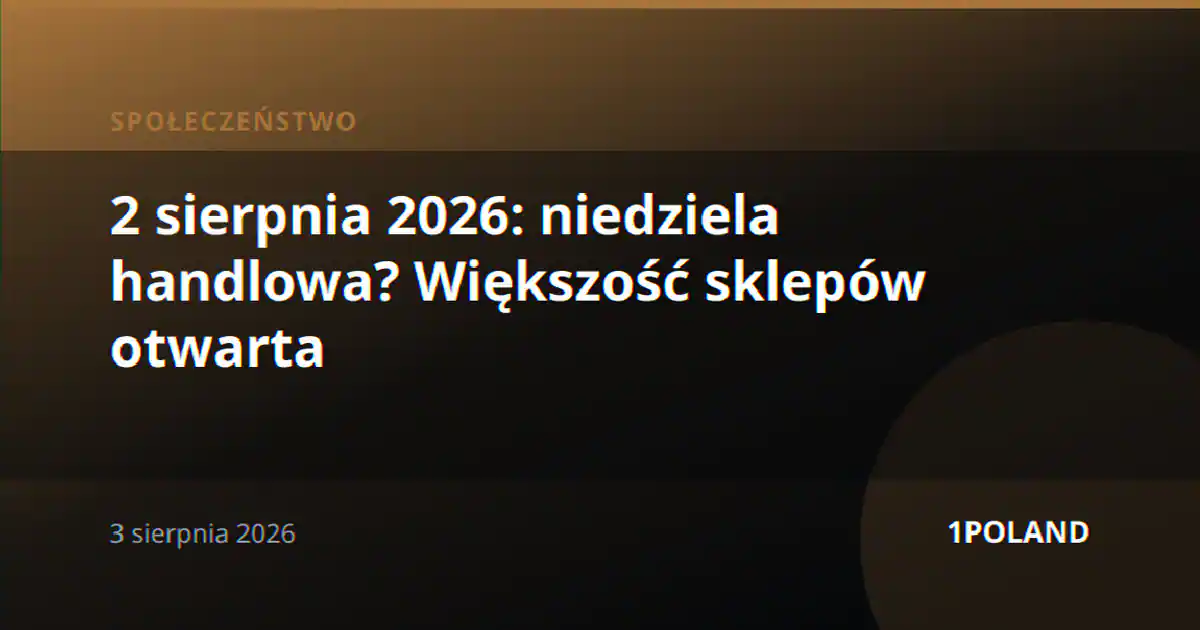 2 sierpnia 2026: niedziela handlowa? Większość sklepów otwarta