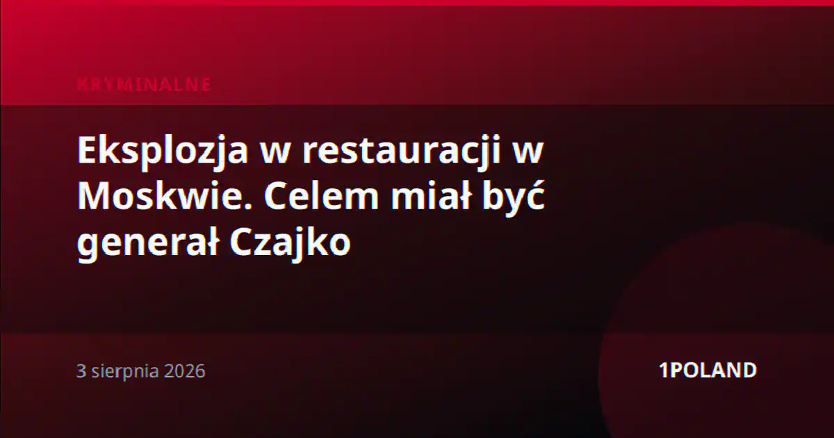 Eksplozja w restauracji w Moskwie. Celem miał być generał Czajko