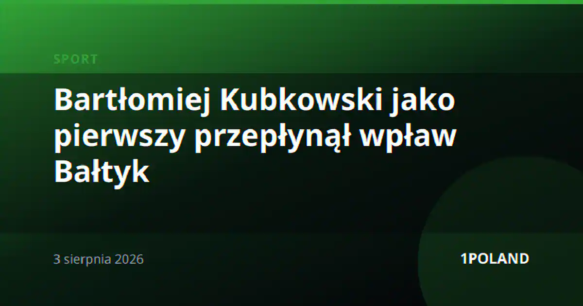 Bartłomiej Kubkowski jako pierwszy przepłynął wpław Bałtyk