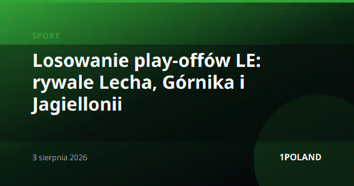 Losowanie play-offów LE: rywale Lecha, Górnika i Jagiellonii