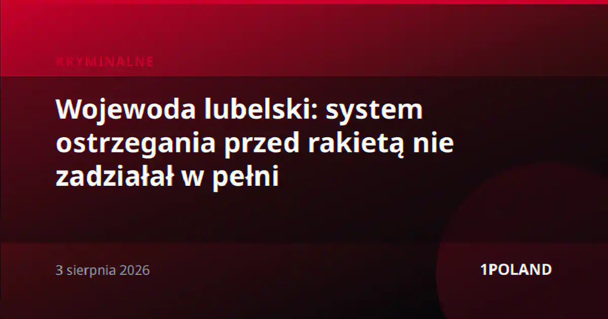 Wojewoda lubelski: system ostrzegania przed rakietą nie zadziałał w pełni