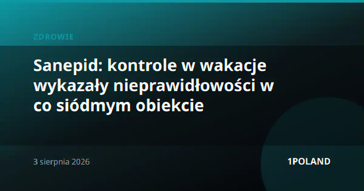 Sanepid: kontrole w wakacje wykazały nieprawidłowości w co siódmym obiekcie