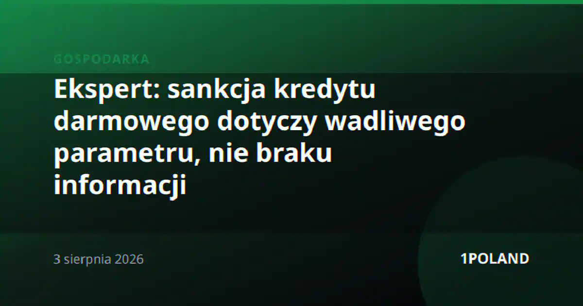 Ekspert: sankcja kredytu darmowego dotyczy wadliwego parametru, nie braku informacji