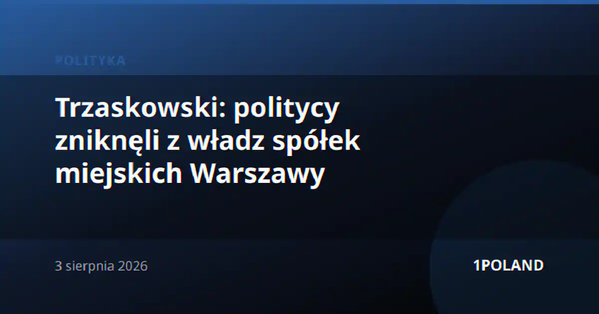Trzaskowski: politycy zniknęli z władz spółek miejskich Warszawy