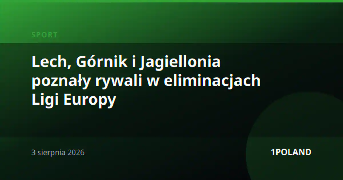 Lech, Górnik i Jagiellonia poznały rywali w eliminacjach Ligi Europy