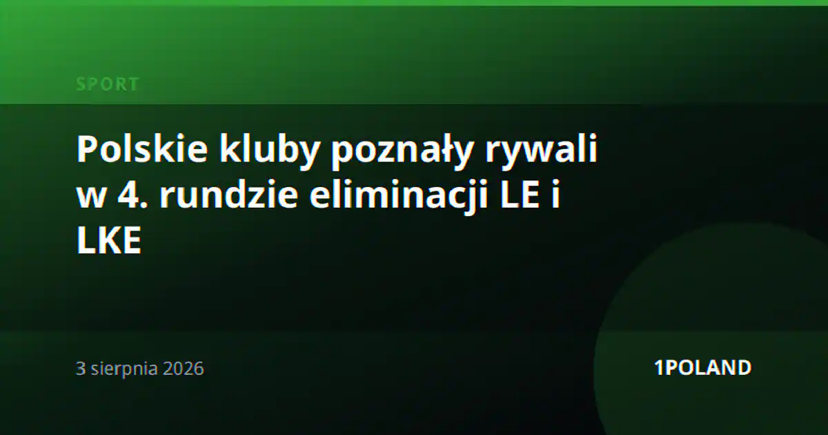 Polskie kluby poznały rywali w 4. rundzie eliminacji LE i LKE