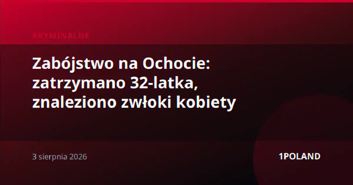 Zabójstwo na Ochocie: zatrzymano 32-latka, znaleziono zwłoki kobiety