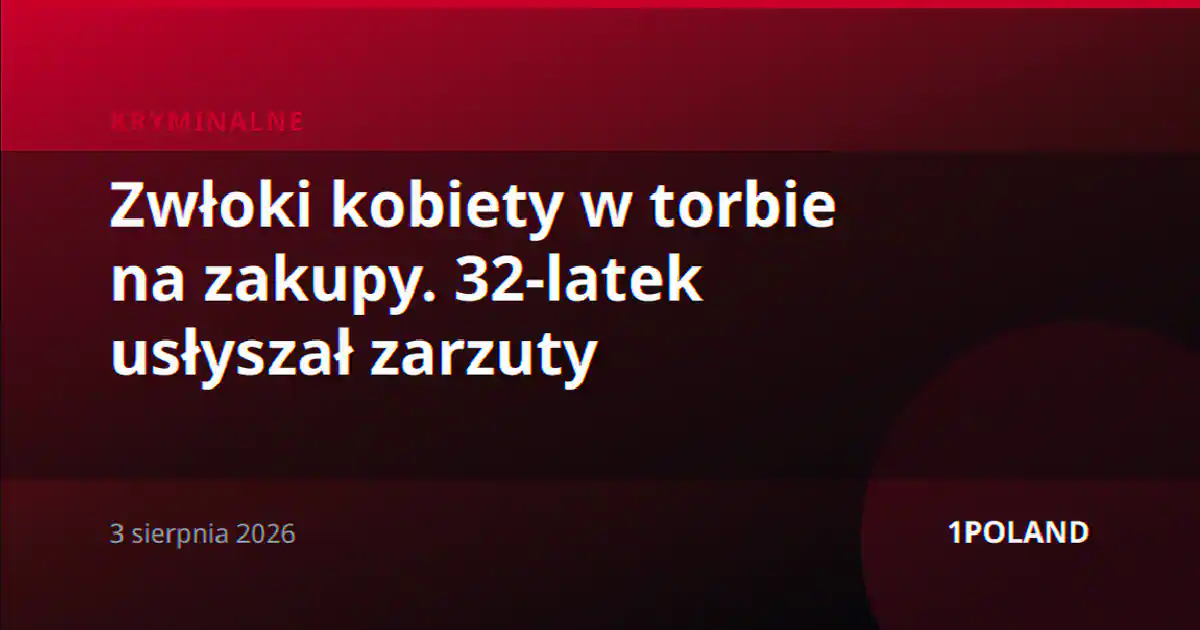 Zwłoki kobiety w torbie na zakupy. 32-latek usłyszał zarzuty