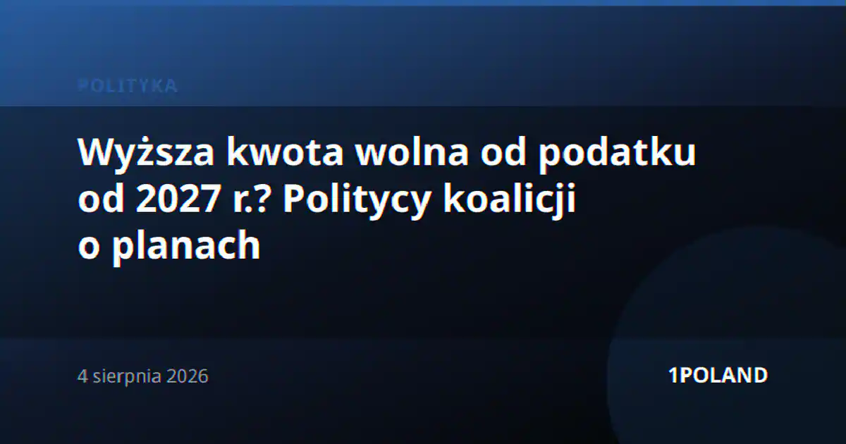 Wyższa kwota wolna od podatku od 2027 r.? Politycy koalicji o planach